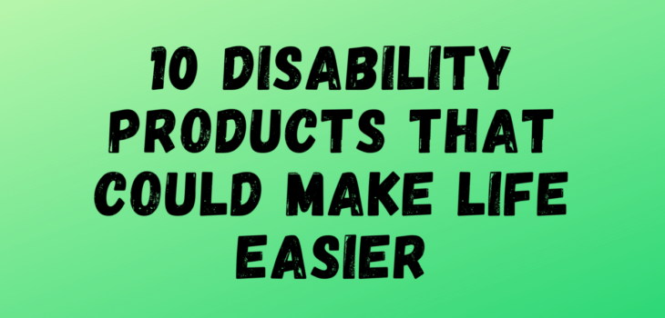10 Disability Products That Could Make Your Life Easier