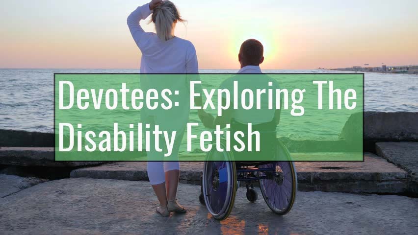 Devotees: Exploring the Disability Fetish