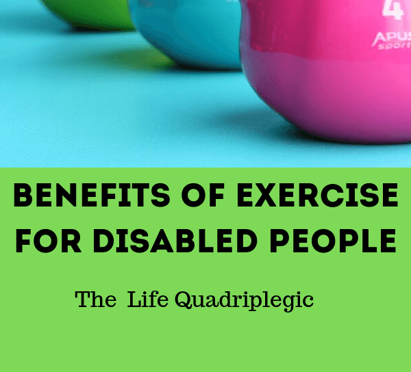 The Benefits Of Exercise For Disabled Adults The Life Quadriplegic