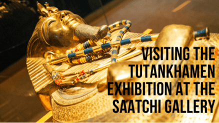 Visiting The Tutankhamen Exhibition at the Saatchi Gallery