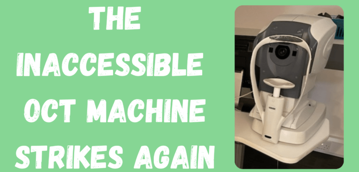 Text on green background reads: The inaccessible OCT machine strikes again, next to a photo of an optical coherence tomography (OCT) machine on a desk.